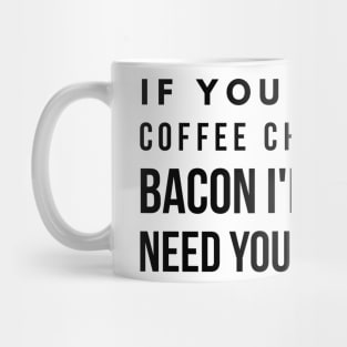 If you are not coffee chocolate or bacon I'm going to need you to go away Mug